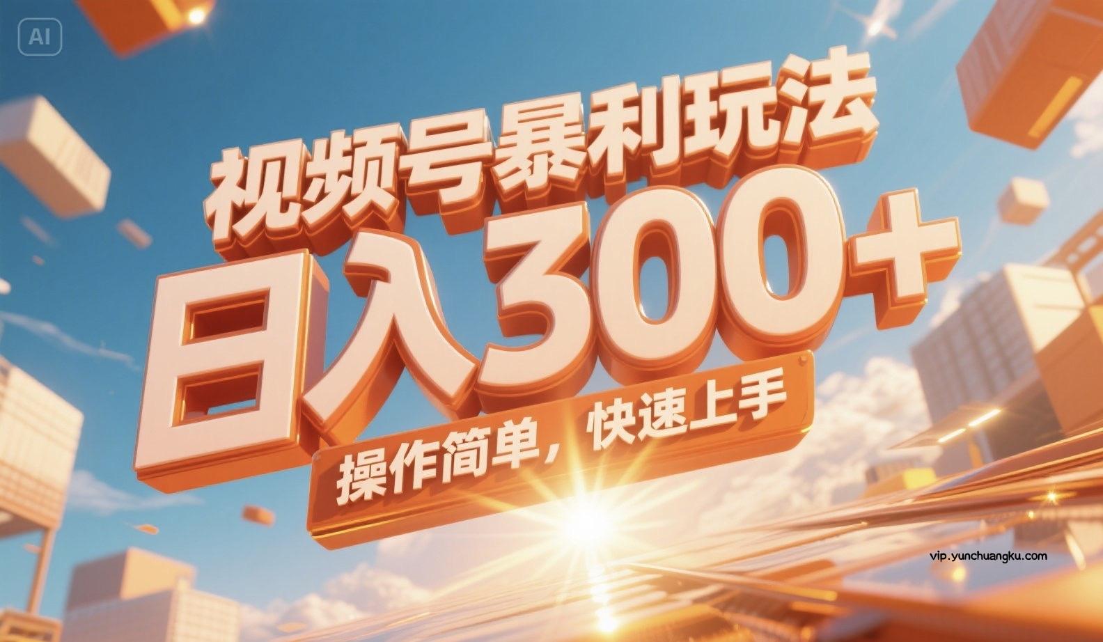 视频号暴利玩法，日入300+，操作简单，快速上手。-云创项目库