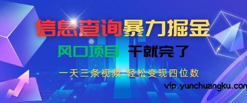 信息查询暴力掘金，一天三条视频，轻松变现四位数，风口项目干就完了【揭秘】-云创项目库