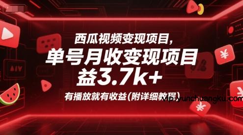 西瓜视频变现项目，单号月收益3.7k+，有播放就有收益(附详细教程)-云创项目库