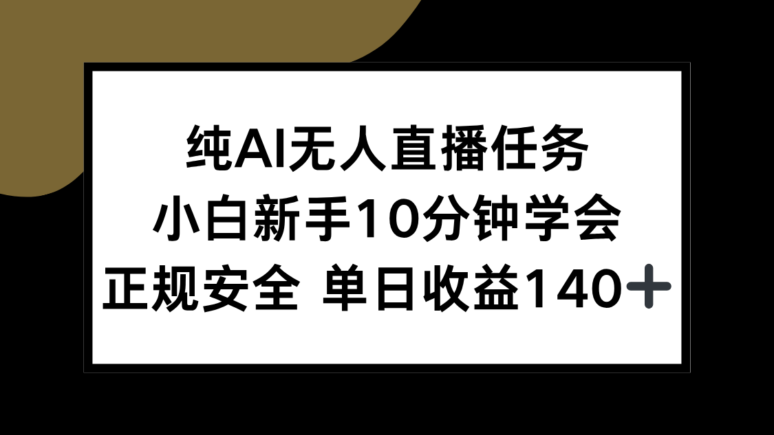 纯AI无人直播任务，小白新手10分钟学会 ，正规安全 单日收益140+-云创项目库