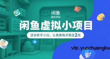 闲鱼虚拟小项目，操作简单，适合新手小白，认真做每天稳定2张-云创项目库