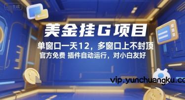 美金挂G项目，单窗口一天12，多窗口上不封顶，官方免费插件自动运行，对小白友好【揭秘】-云创项目库