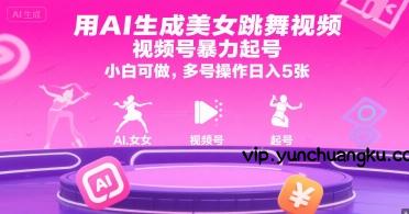 用AI生成美女跳舞视频，视频号暴力起号，小白可做，多号操作日入5张-云创项目库
