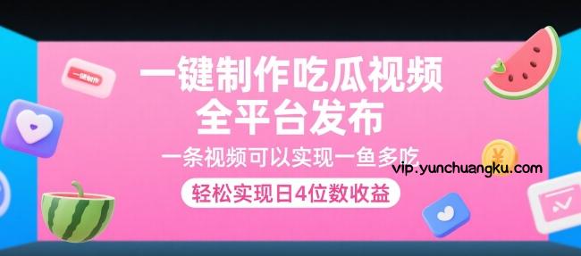 一键制作吃瓜视频，全平台发布，一条视频可以实现一鱼多吃，轻松实现日4位数收益【揭秘】-云创项目库
