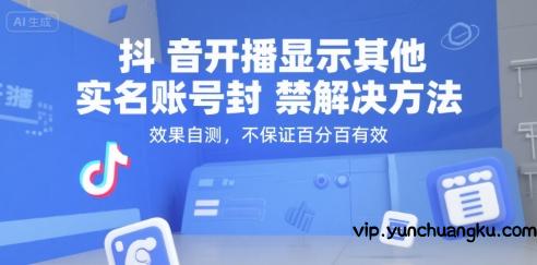 抖音开播显示其他实名账号封禁解决方法，效果自测，不保证百分百有效-云创项目库