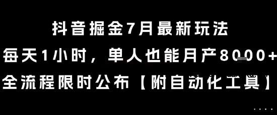 抖音掘金7月最新玩法，每天1小时，单人也能月产8k+，全流程限时公布【揭秘】-云创项目库