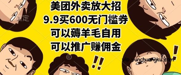 美团外卖放大招，9.9买600无门槛券，可以薅羊毛自用，可以推广挣佣金【揭秘】-云创项目库