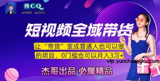 短视频全域带货，让带货变成普通人也可以做的项目，0门槛也可以月入3W-云创项目库