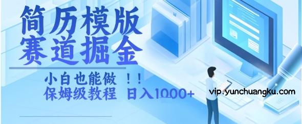 简历模版赛道掘金，小白也能做，保姆级教程，日入1k+【揭秘】-云创项目库