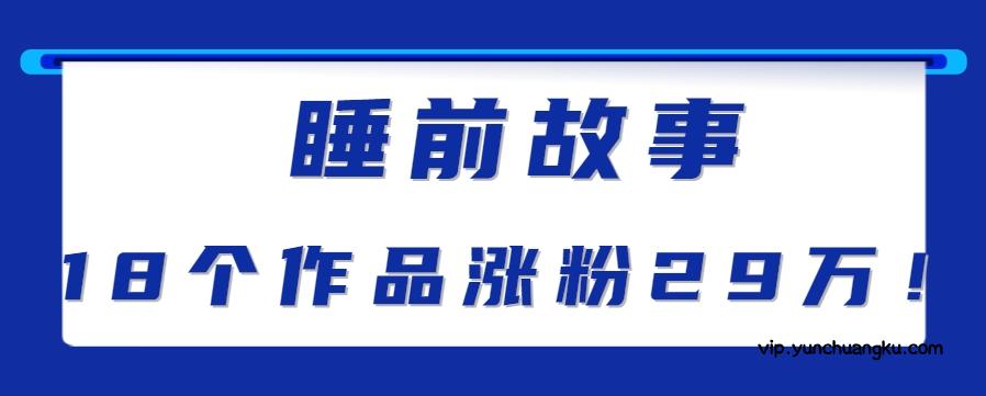 最新抖音快手蓝海助眠新玩法，睡前故事解说单条最高播放量破千万【教程+软件+素…-云创项目库
