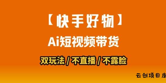 【快手好物】短视频带货，搬运拼接+数字人双玩法，操作简单，会玩手机就行-云创项目库