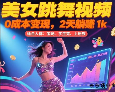 美女跳舞视频，0成本变现，2天躺入1k，普通人也能放大挣【揭秘】-云创项目库