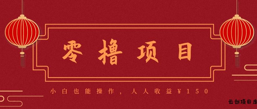 分享一个零撸项目，超简单副业小白必看，人人收益¥150(附渠道)-云创项目库