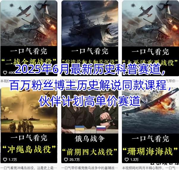 2025年6月最新历史科普赛道，百万粉丝博主历史解说同款课程，伙伴计划高单价赛道-云创项目库