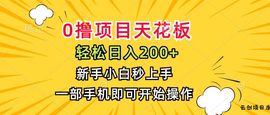 0撸项目天花板，日入200+，新手小白秒上手，一部手机即可操作-云创项目库