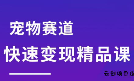 刘校长·宠物赛道快速变现精品课-云创项目库