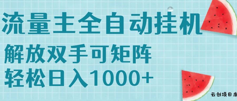 流量主挂机每天几分钟日入1000+无脑操作，可矩阵并附有管道收益-云创项目库