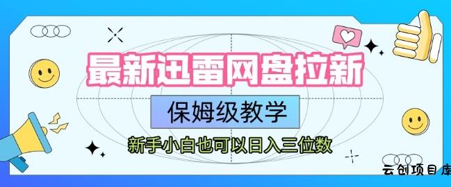 最新迅雷网盘拉新，保姆级教学，新手小白也可以日入三位数-云创项目库