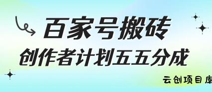 百家号搬砖项目，创作者计划五五分成，无需露脸、直播、拍视频，非常适合新手【揭秘】-云创项目库