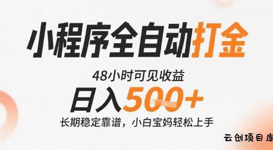 小程序全自动打金，快速可见收益，日入5张+长期稳定靠谱，操作简单【揭秘】-云创项目库