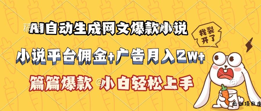 AI自动生成网文爆款小说，小说平台佣金加广告月入2w+，篇篇爆款，小白…-云创项目库