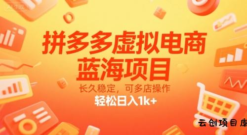 拼多多虚拟电商，蓝海项目，长久稳定，可多店操作，轻松日入1k+-云创项目库