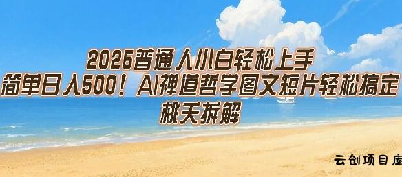 2025普通人小白轻松上手，简单日入5张，AI禅道哲学图文短片轻松搞定-云创项目库