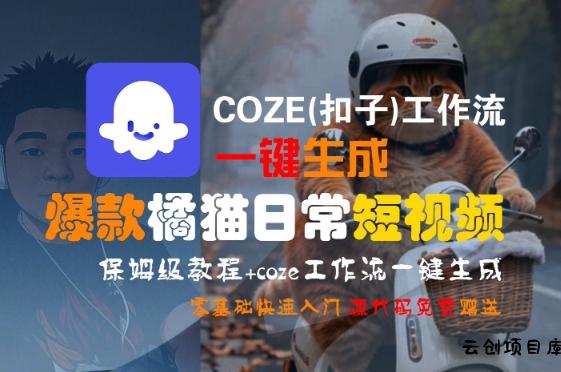 COZE(扣子)工作流一键生成爆款橘猫日常短视频，保姆级教程，零基础快速入门-云创项目库