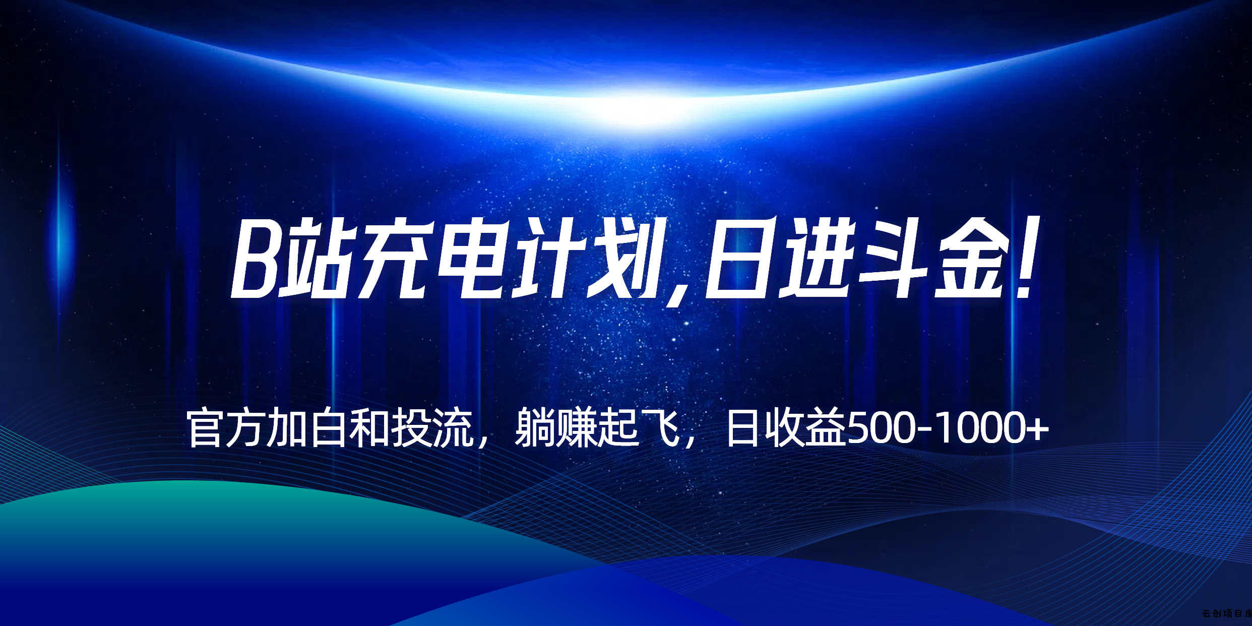 B站充电计划，官方加白和投流，躺赚起飞，日收益500-1000+！-云创项目库