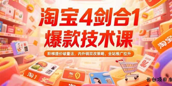 淘宝4剑合1爆款技术课73期：阶梯提价破量法，内外销双改策略 全站推广拉升-云创项目库