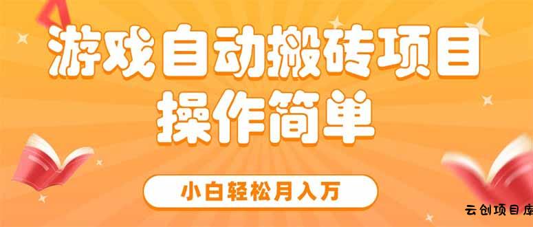 游戏自动搬砖项目，小白轻松月入万，操作简单-云创项目库