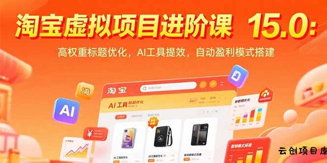 淘宝虚拟项目进阶课15.0：高权重标题优化，AI工具提效，自动盈利模式搭建-云创项目库