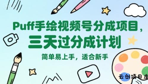 Puff手绘视频号分成项目，三天过分成计划，简单易上手，适合新手-云创项目库