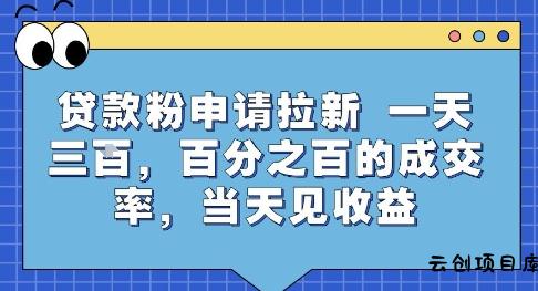贷款粉申请拉新，一天三张，百分之百的成交率，当天见收益【揭秘】-云创项目库