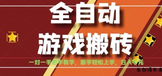 全自动游戏搬砖，日入1K，全程陪跑教学长期可做，小白轻松上手操作的稳定项目【揭秘】-云创项目库
