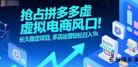 抢占拼多多虚拟电商风口：长久稳定项目，多店运营轻松日入1k-云创项目库