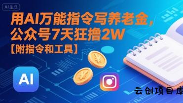 用AI万能指令写养老金，公众号7天狂撸2W【附指令和工具】-云创项目库