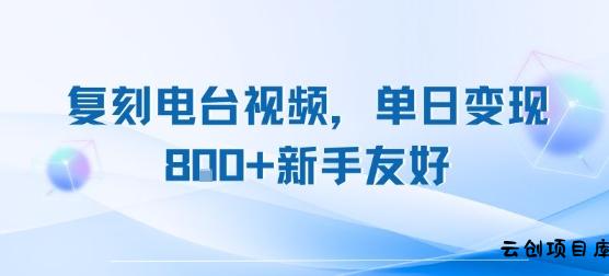 复刻电台视频，单日变现8张+新手友好，长期可做-云创项目库