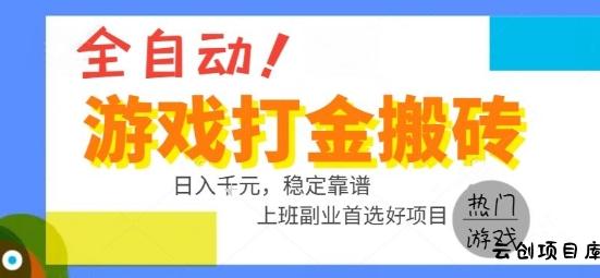 全自动游戏搬砖副业好项目，日入1k＋，长期稳定，操作简单有手就行【揭秘】-云创项目库