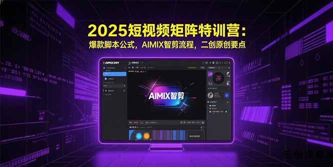 2025短视频矩阵特训营：爆款脚本公式，AIMIX智剪流程，二创原创要点-云创项目库