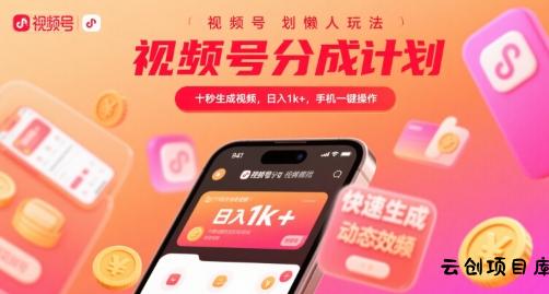 视频号分成计划懒人玩法，十秒生成视频，日入1k+，手机一键操作【揭秘】-云创项目库