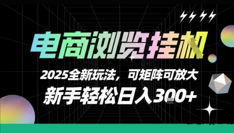 电商浏览挂G，2025全新玩法，新手轻松日入3张+可矩阵可放大【揭秘】-云创项目库