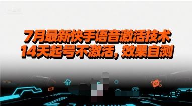 7月最新快手语音激活技术，14天起号不激活，效果自测-云创项目库