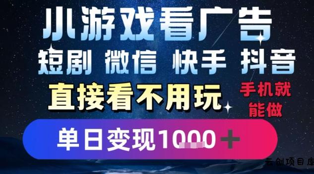 2025躺挣新招！一部手机，每天1小时，光看广告就能日入1k+，微信抖音快手通吃【揭秘】-云创项目库