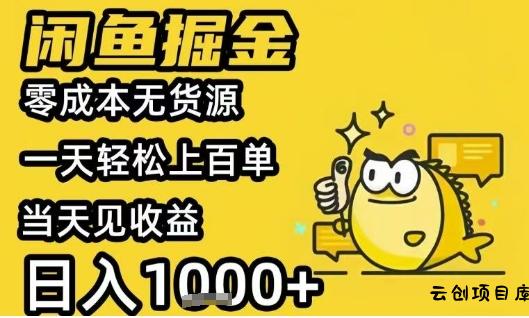 闲鱼掘金项目，零成本无货源一天轻松上百单，当天见收益日入1k+【揭秘】-云创项目库