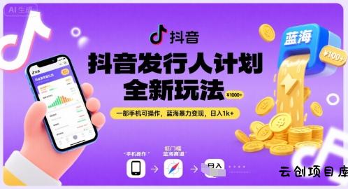 抖音发行人计划全新玩法，一部手机可操作，蓝海暴力变现，日入1k+【揭秘】-云创项目库