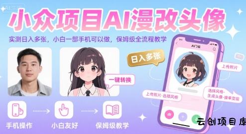 小众项目AI漫改头像，实测日入多张，小白一部手机可以做，保姆级全流程教学-云创项目库