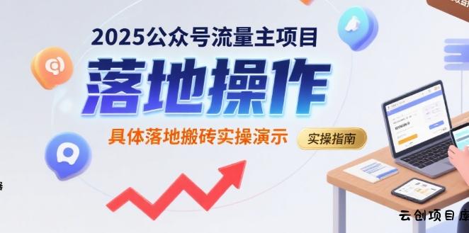 2025公众号流量主项目，具体落地搬砖实操演示-云创项目库