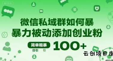 微信私域群如何暴力被动添加创业粉，简单粗暴，日引100+-云创项目库