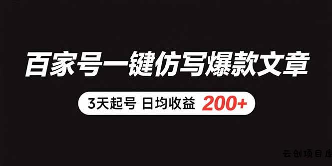 百家号一键仿写爆款文章 3天起号 日均收益200+-云创项目库